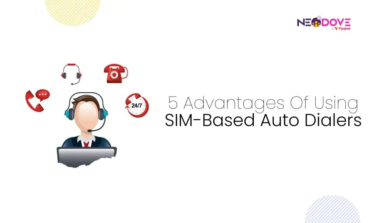 5 Advantages Of Using SIM-Based Auto Dialers - NeoDove