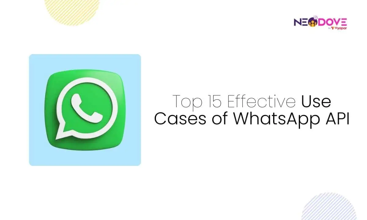 Top 15 Effective Use Cases of WhatsApp API - NeoDove